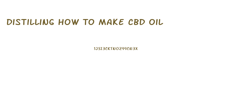 Distilling How To Make Cbd Oil