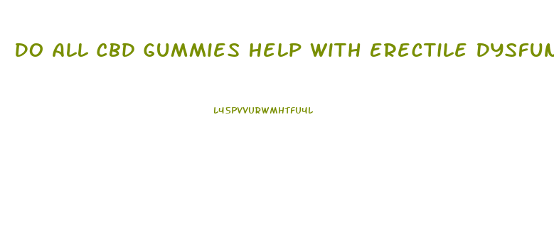 Do All Cbd Gummies Help With Erectile Dysfunction