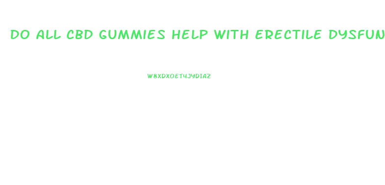 Do All Cbd Gummies Help With Erectile Dysfunction