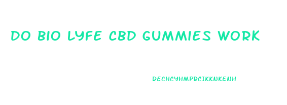 Do Bio Lyfe Cbd Gummies Work