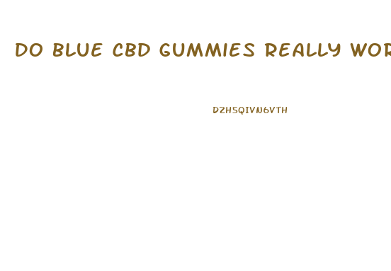 Do Blue Cbd Gummies Really Work