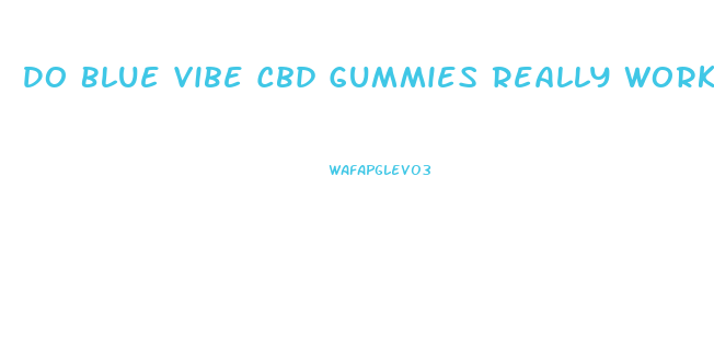 Do Blue Vibe Cbd Gummies Really Work