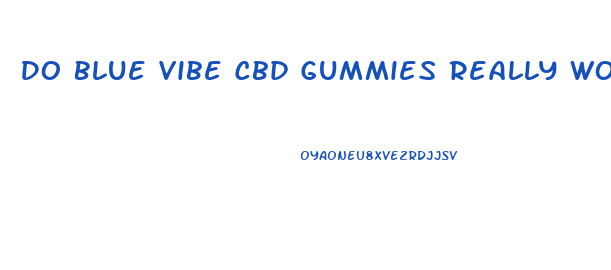 Do Blue Vibe Cbd Gummies Really Work