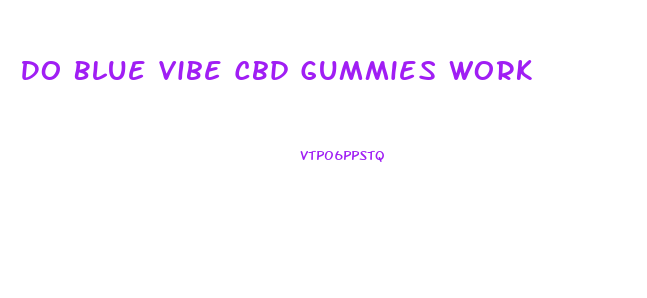 Do Blue Vibe Cbd Gummies Work