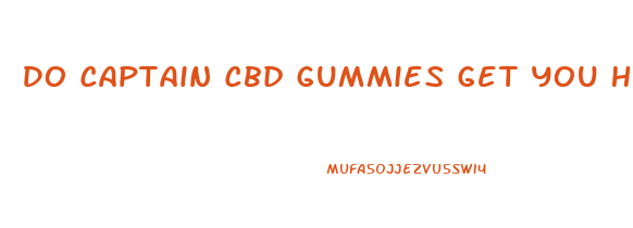 Do Captain Cbd Gummies Get You High