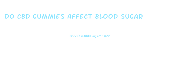 Do Cbd Gummies Affect Blood Sugar