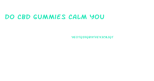 Do Cbd Gummies Calm You