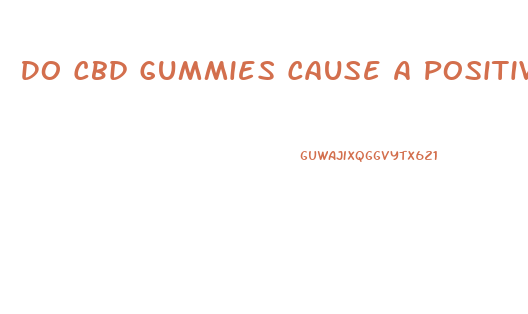 Do Cbd Gummies Cause A Positive Drug Test