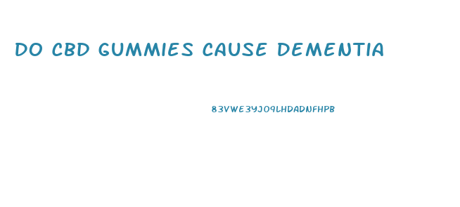 Do Cbd Gummies Cause Dementia