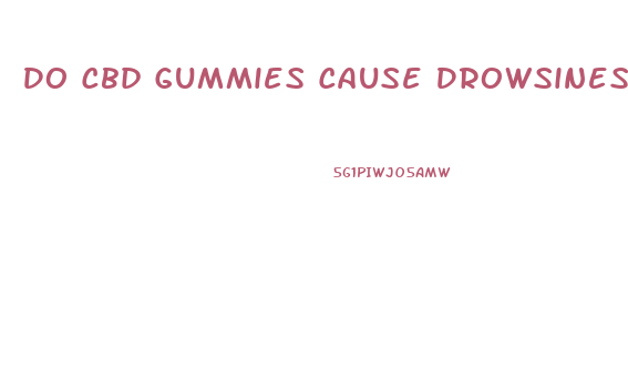 Do Cbd Gummies Cause Drowsiness