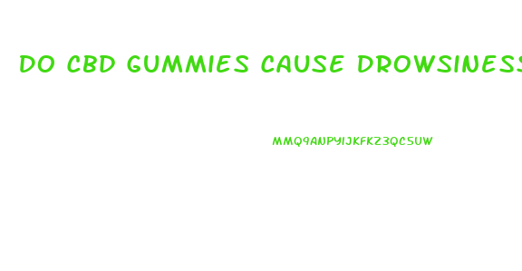 Do Cbd Gummies Cause Drowsiness