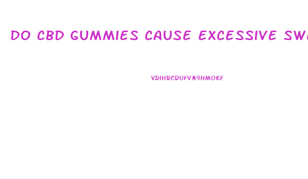 Do Cbd Gummies Cause Excessive Sweating