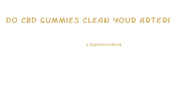 Do Cbd Gummies Clean Your Arteries