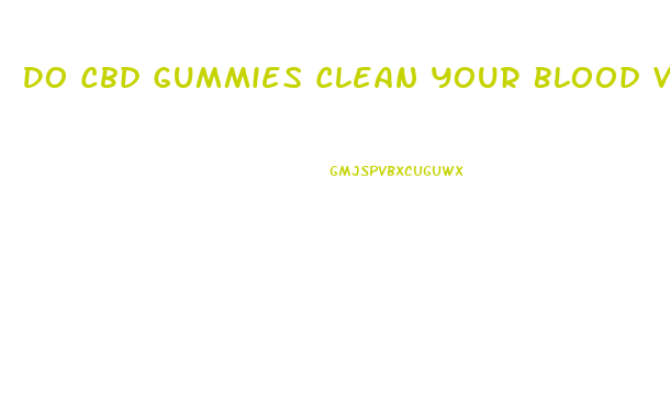 Do Cbd Gummies Clean Your Blood Vessels