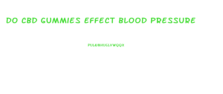 Do Cbd Gummies Effect Blood Pressure