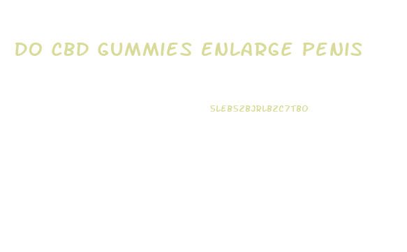 Do Cbd Gummies Enlarge Penis