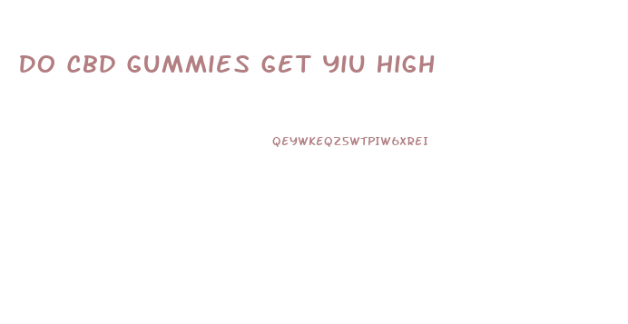 Do Cbd Gummies Get Yiu High