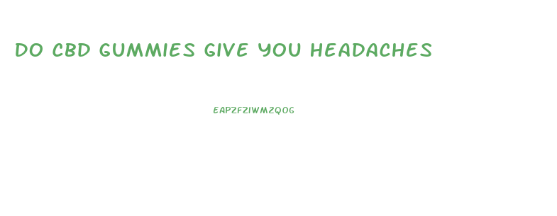 Do Cbd Gummies Give You Headaches