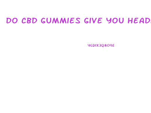 Do Cbd Gummies Give You Headaches