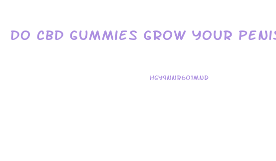 Do Cbd Gummies Grow Your Penis