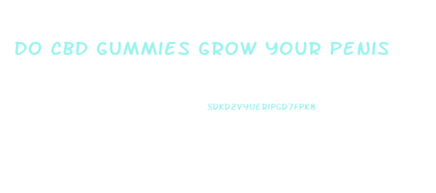 Do Cbd Gummies Grow Your Penis
