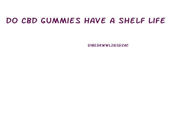 Do Cbd Gummies Have A Shelf Life