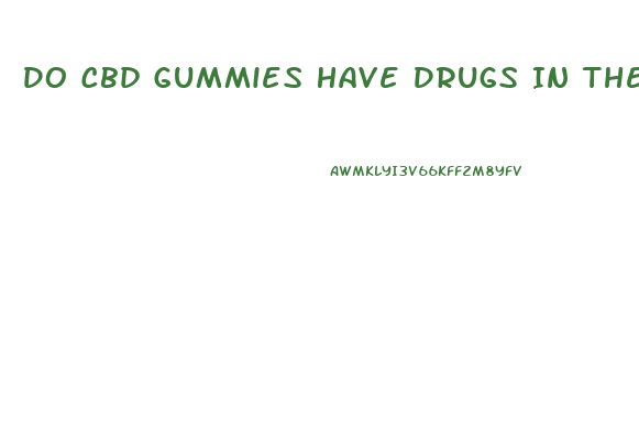 Do Cbd Gummies Have Drugs In Them