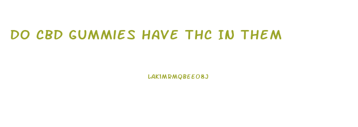 Do Cbd Gummies Have Thc In Them