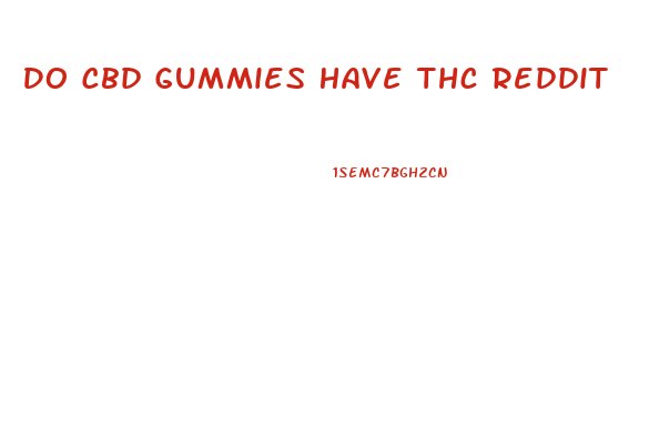 Do Cbd Gummies Have Thc Reddit