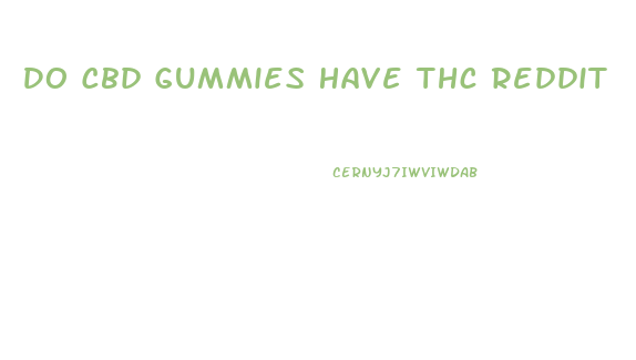 Do Cbd Gummies Have Thc Reddit