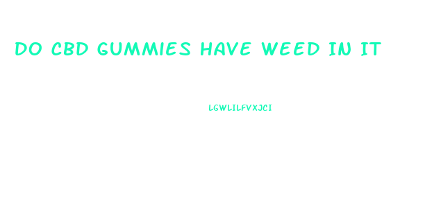 Do Cbd Gummies Have Weed In It