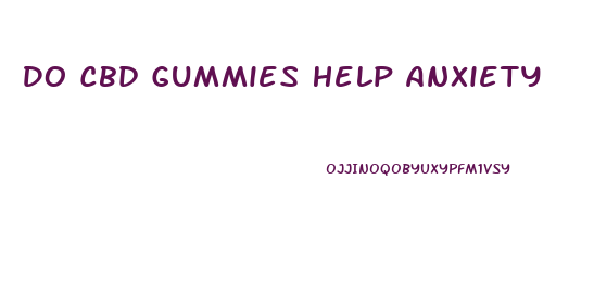 Do Cbd Gummies Help Anxiety