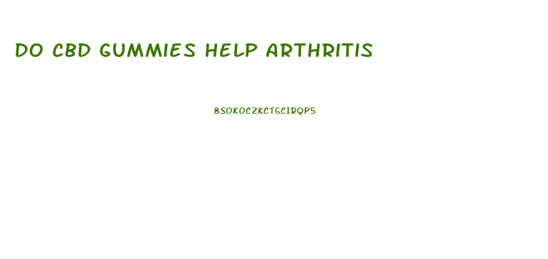 Do Cbd Gummies Help Arthritis