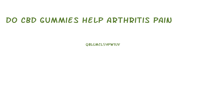 Do Cbd Gummies Help Arthritis Pain