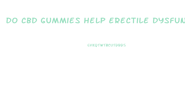 Do Cbd Gummies Help Erectile Dysfunction