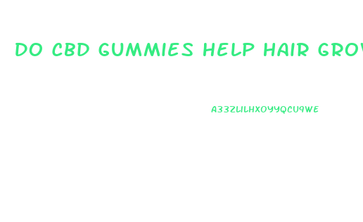 Do Cbd Gummies Help Hair Growth