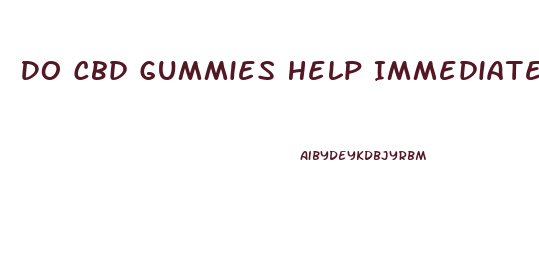 Do Cbd Gummies Help Immediately