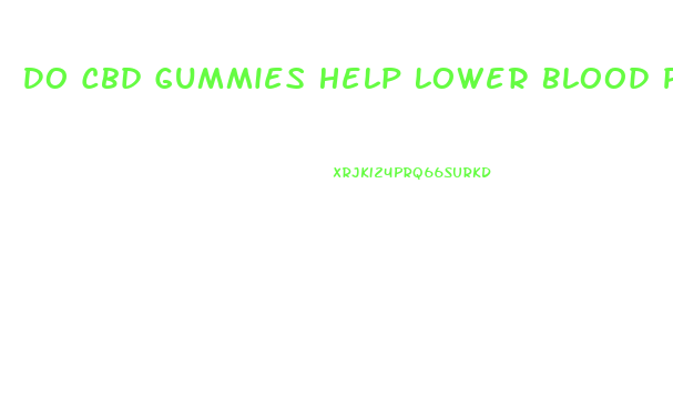 Do Cbd Gummies Help Lower Blood Pressure