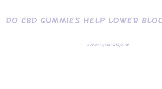 Do Cbd Gummies Help Lower Blood Sugar