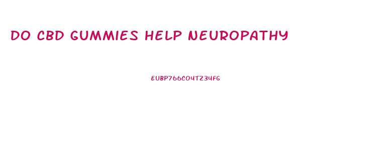 Do Cbd Gummies Help Neuropathy