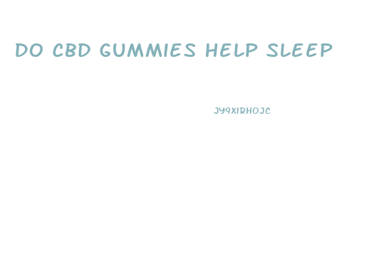 Do Cbd Gummies Help Sleep