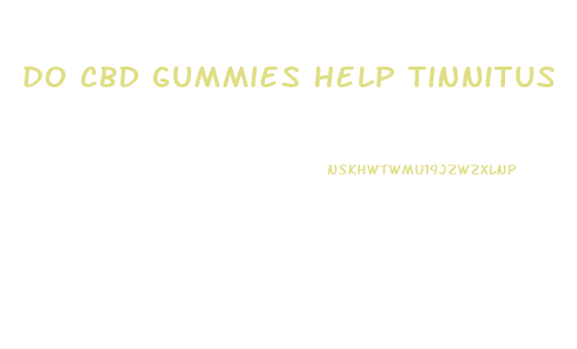 Do Cbd Gummies Help Tinnitus