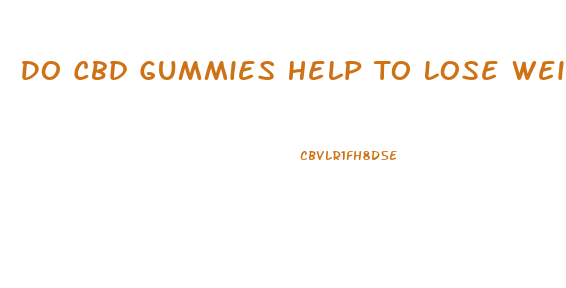 Do Cbd Gummies Help To Lose Weight