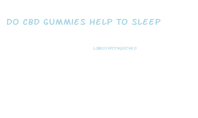 Do Cbd Gummies Help To Sleep