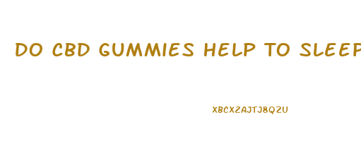 Do Cbd Gummies Help To Sleep