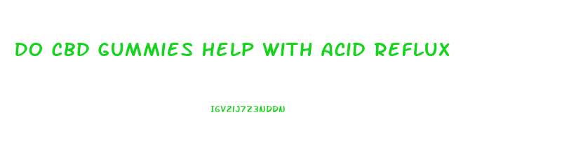 Do Cbd Gummies Help With Acid Reflux
