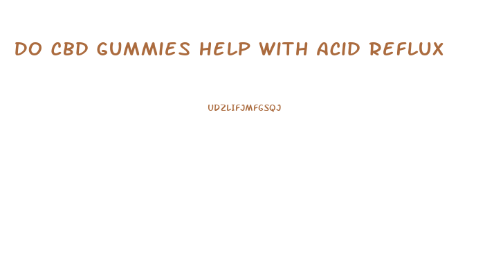 Do Cbd Gummies Help With Acid Reflux