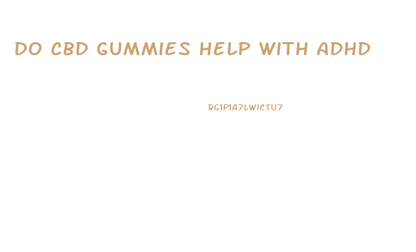 Do Cbd Gummies Help With Adhd