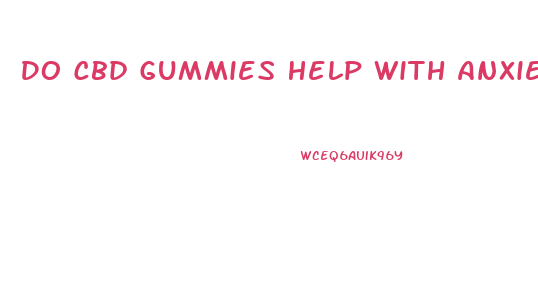 Do Cbd Gummies Help With Anxiety And Sleep