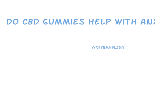 Do Cbd Gummies Help With Anxiety